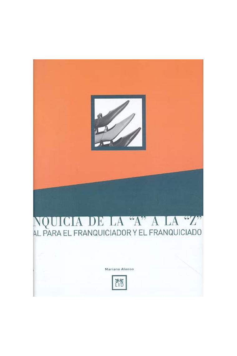 La franquicia de la  A a la Z. Manual para el franquiciador y el franquiciado