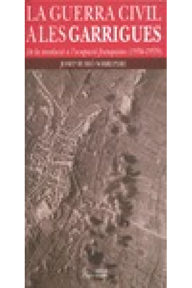 La Guerra Civil a les Garrigues. De la revolució a l'ocupació franquista (1936-1939