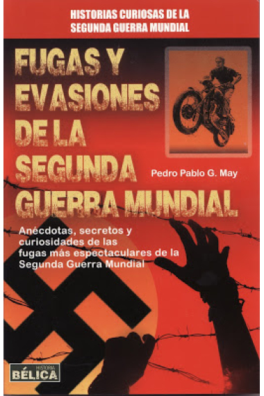 Fugas y evasiones de la Segunda Guerra Mundial. Anécdotas, secretos y curiosidades de las fugas más espectaculares de la Segunda Guerra Mundial