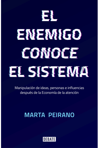 El enemigo conoce el sistema. Manipulación de ideas, personas e influencias después de la economía de la atención