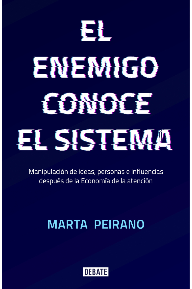 El enemigo conoce el sistema. Manipulación de ideas, personas e influencias después de la economía de la atención
