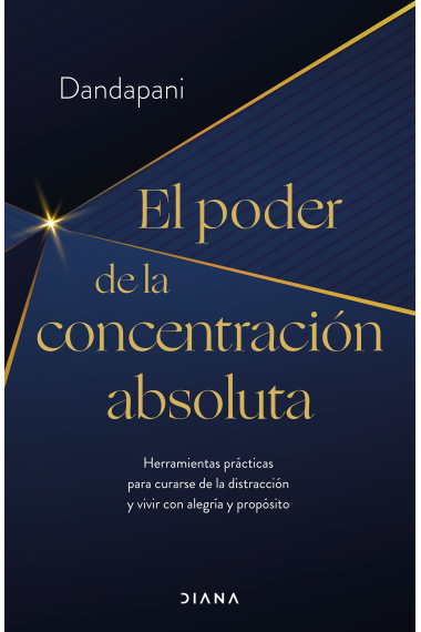 El poder de la concentración absoluta. Herramientas prácticas para curarse de la distracción y vivir con alegría y propósito