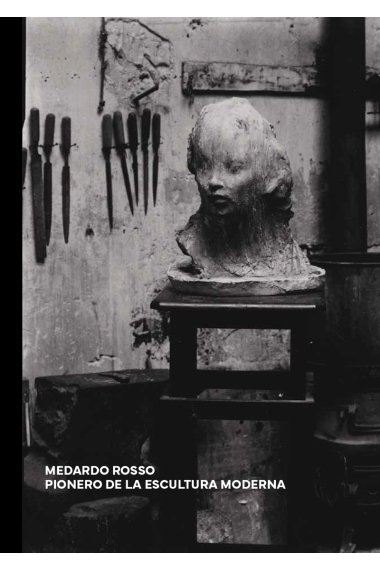 Medardo Rosso. Pionero de la escultura moderna