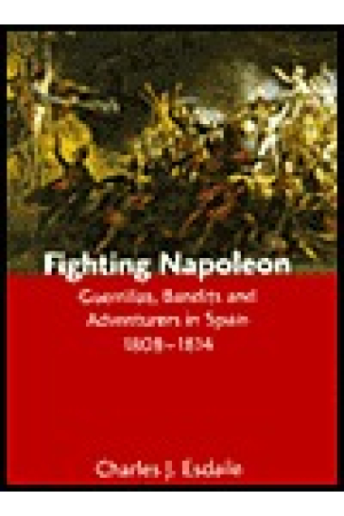 Fighting Napoleon. Guerrillas, bandits and adventurers in Spain, 1808-1814