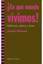 ¡En qué mundo vivimos! Infórmate, piensa y actúa