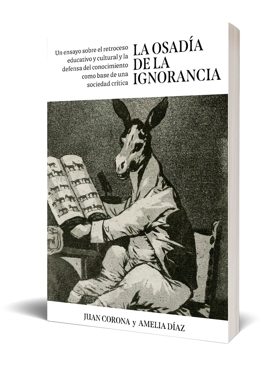 La osadía de la ignorancia. Un ensayo sobre el retroceso educativo y cultural y la defensa del conocimiento como base de una sociedad crítica