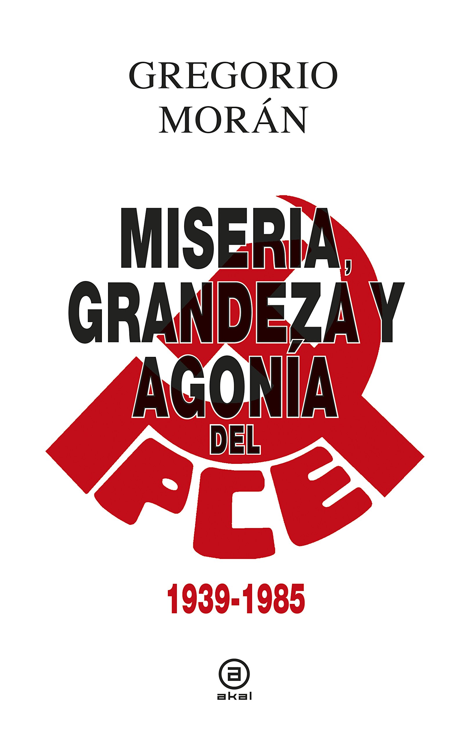 Miseria, grandeza y agonía del Partido Comunista de España (1939-1985)