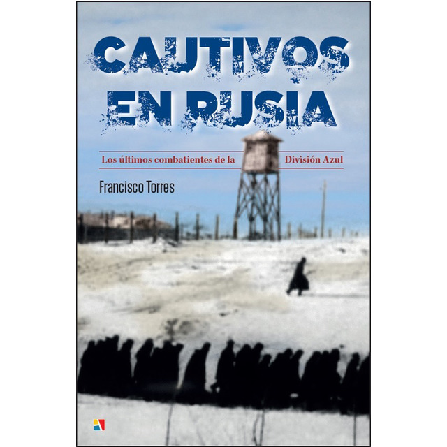 Cautivos en Rusia. Los últimos combatientes de la División Azul