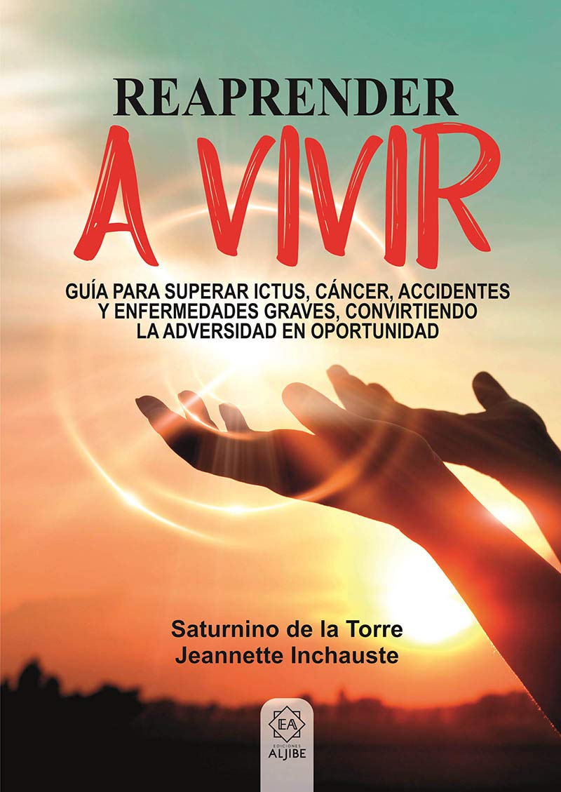 Reaprender a vivir. Guía para superar ictus, cáncer, accidentes y enfermedades graves, convirtiendo la adversidad en oportunidad