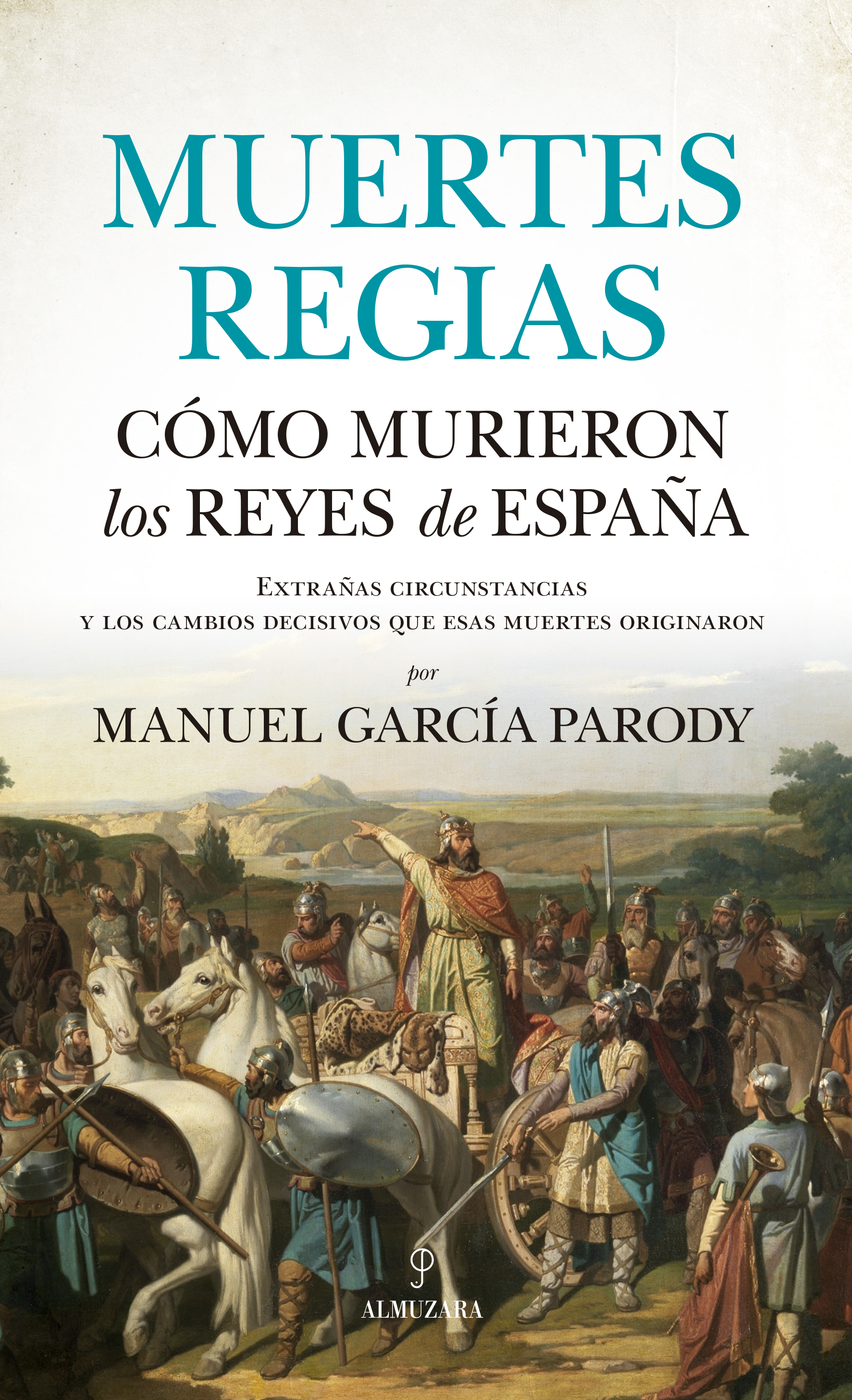 Muertes regias. Cómo murieron los reyes de España. Extrañas circunstancias y los cambios decisivos que esas muertes originaron