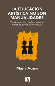 La educación artística no son manualidades. Nuevas prácticas en la enseñanza de las artes y la cultura visual