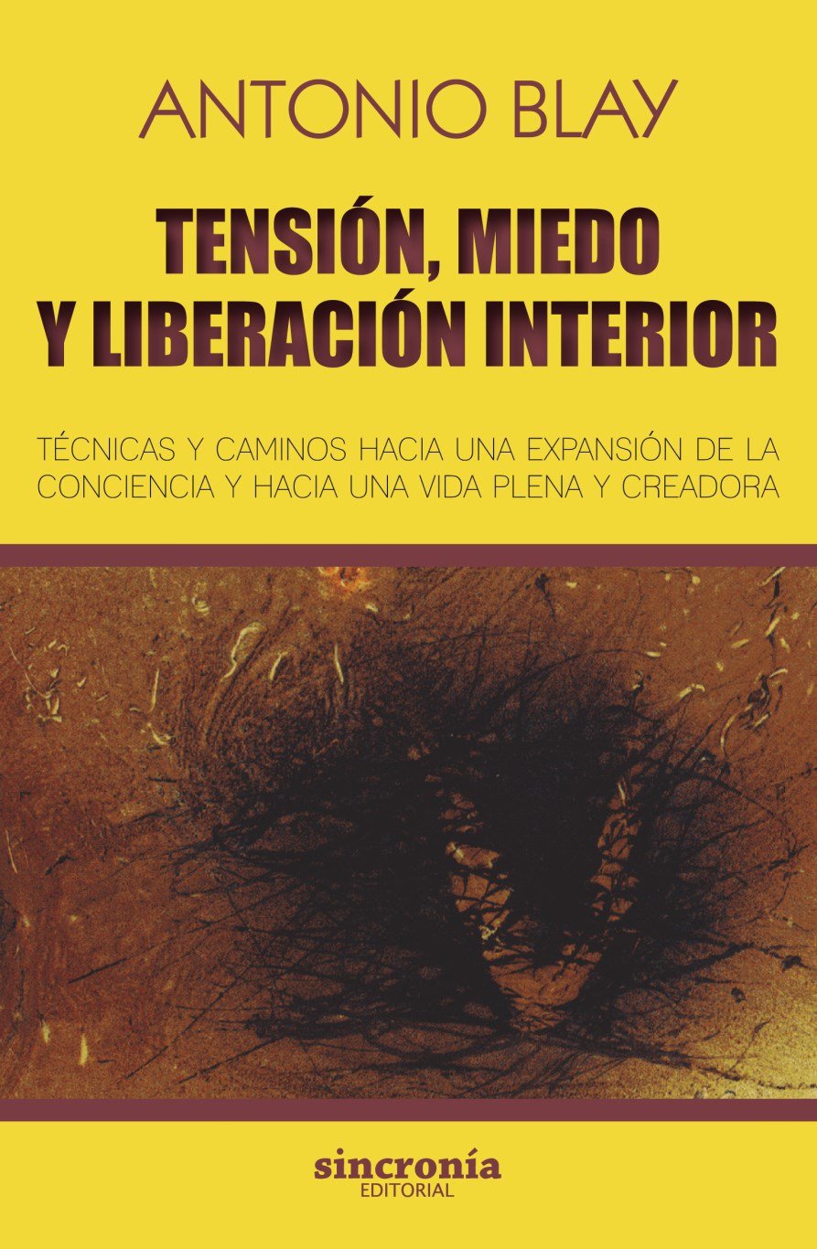 Tensión, miedo y liberación interior. Técnicas y caminos hacia una expansión de la conciencia y hacia una vida plena y creadora