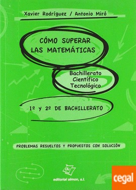 Cómo superar las matemáticas de 1º y 2º de Bachillerato científico y tecnológico. Problemas resueltos y propuestos con solución