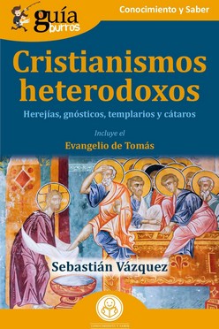 Cristianismos heterodoxos: herejías, gnósticos,templarios y cátaros (Incluye el Evangelio de Tomás)