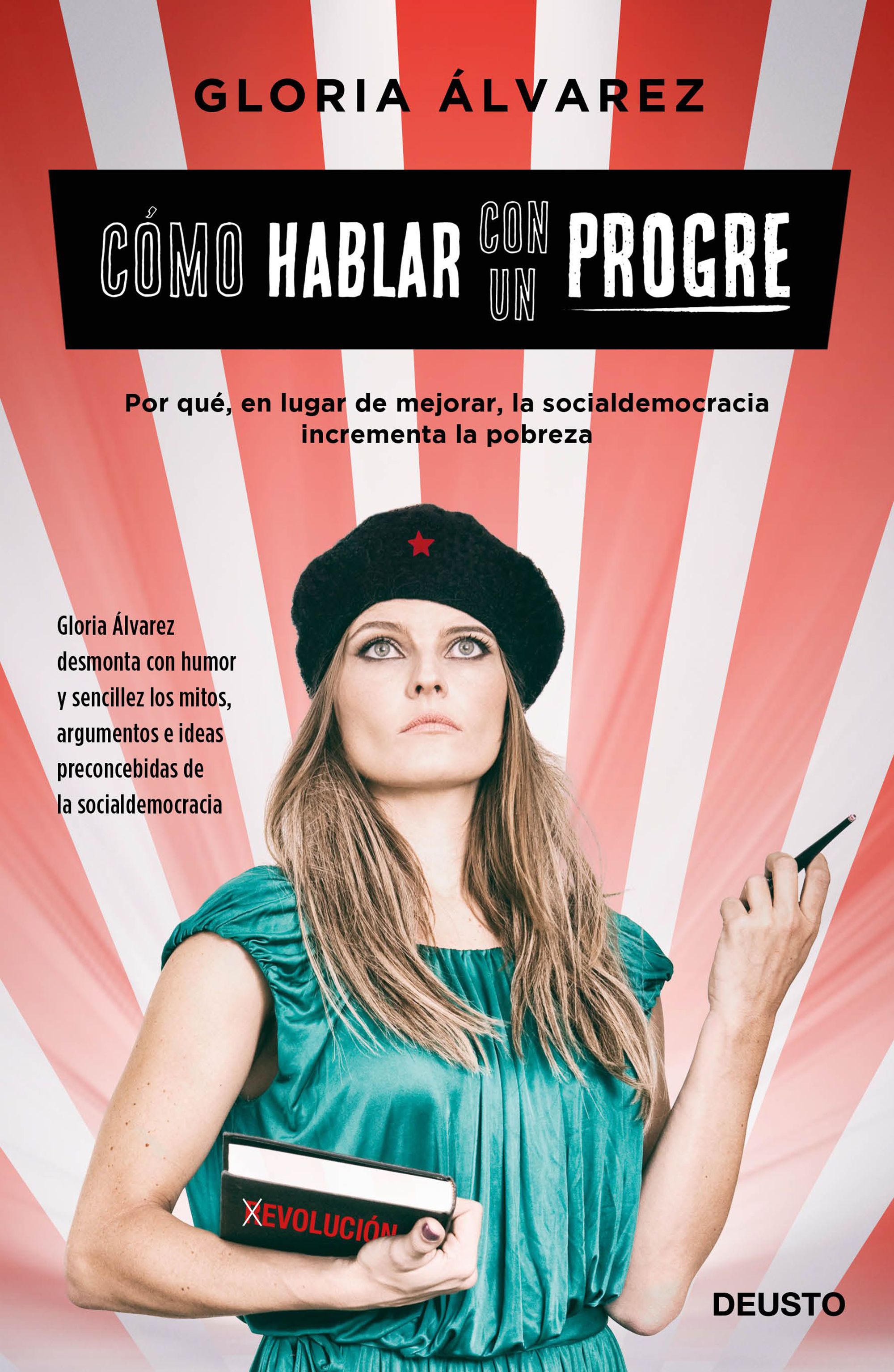 Cómo hablar con un progre. Por qué, en lugar de mejorar, la socialdemocracia incrementa la pobreza