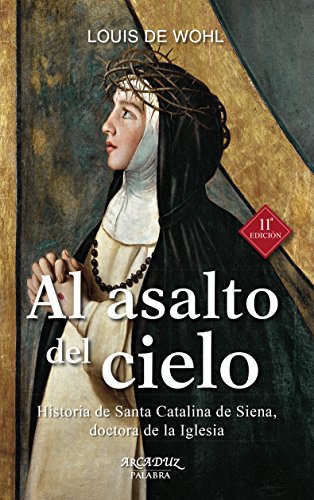 Al asalto del cielo: historia de Santa Catalina de Siena, doctora de la Iglesia