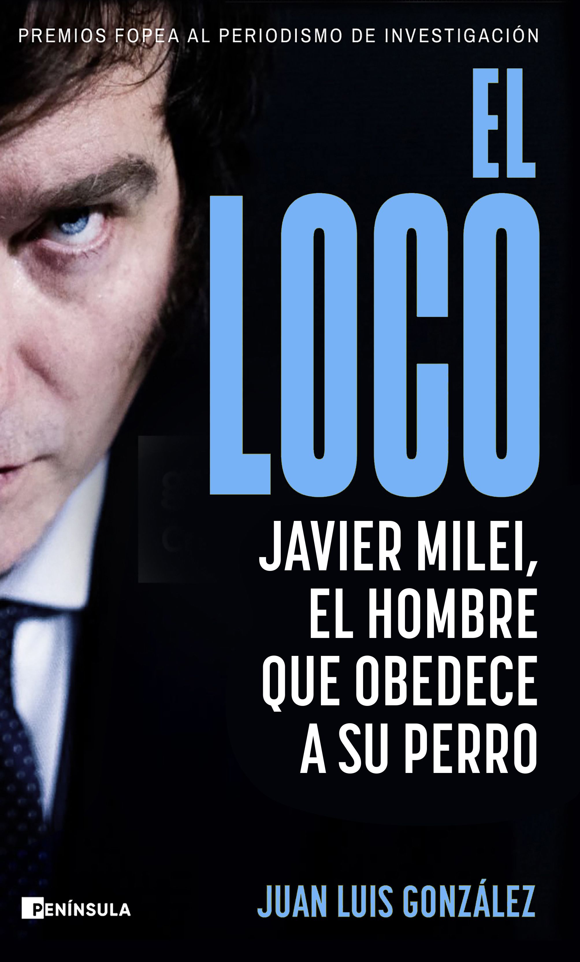 El loco. Javier Milei, el hombre que obedece a su perro