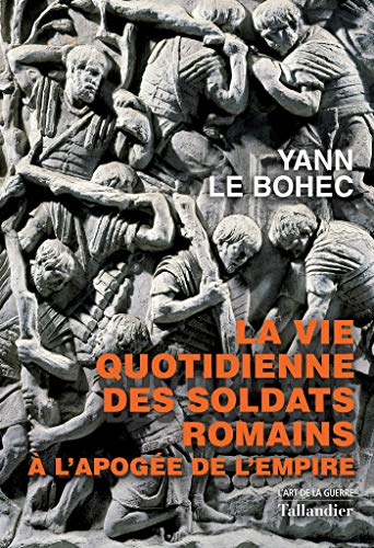 La vie quotidienne des soldats romains. À l'apogée de l'empire