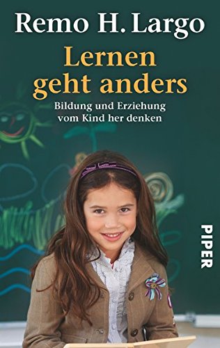 Lernen geht anders: Bildung und Erziehung vom Kind her denken