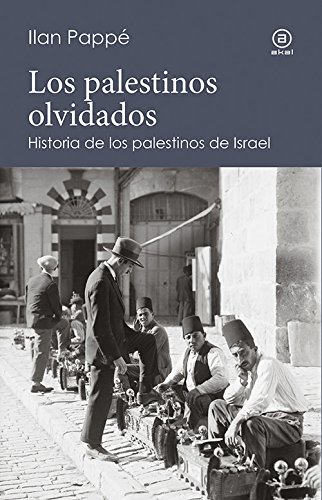 Los palestinos olvidados. Historia de los palestinos de Israel