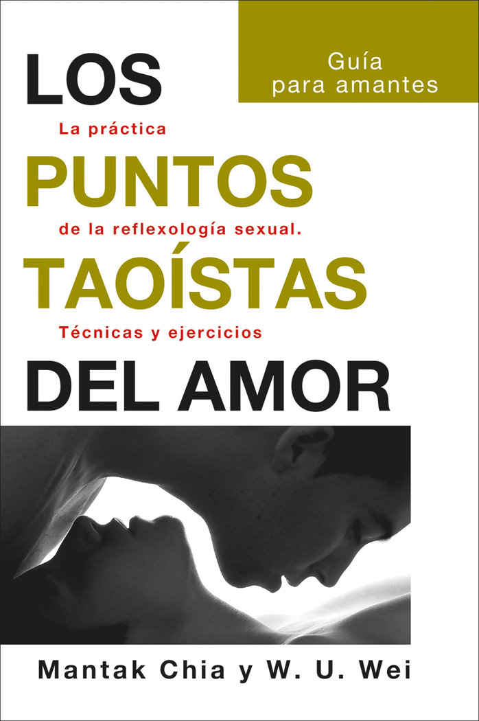 Los puntos taoistas del amor. La práctica de la reflexología sexual. Técnicas y ejercicios