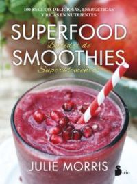 Superfood smoothies. Batidos de superalimentos. 100 recetas deliciosas, energéticas y ricas en nutrientes