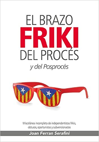 El brazo friki del Procés y del Posprocés. Miscelánea incompleta de independentistas frikis, obtusos, oportunistas y subvencionados