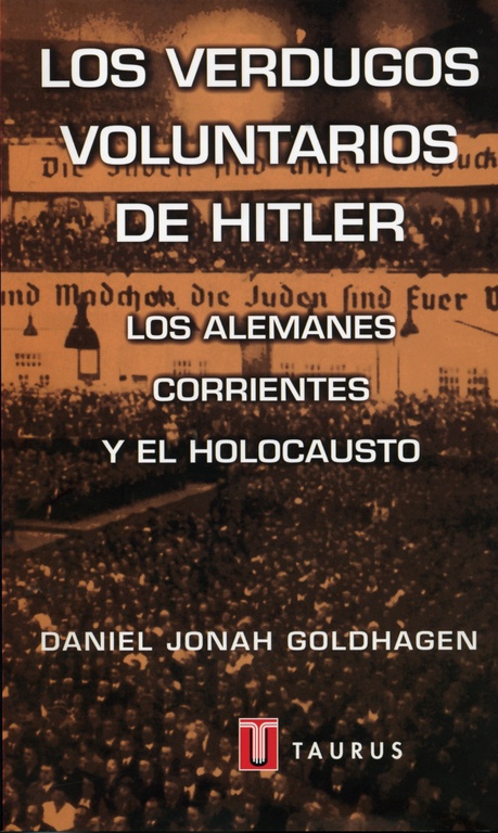 Los verdugos voluntarios de Hitler. Los alemanes corrientes y el Holocausto