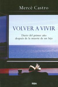 Volver a vivir : diario del primer año después de la muerte de un hijo