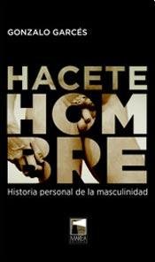 Hacete hombre. Historia personal de la masculinidad