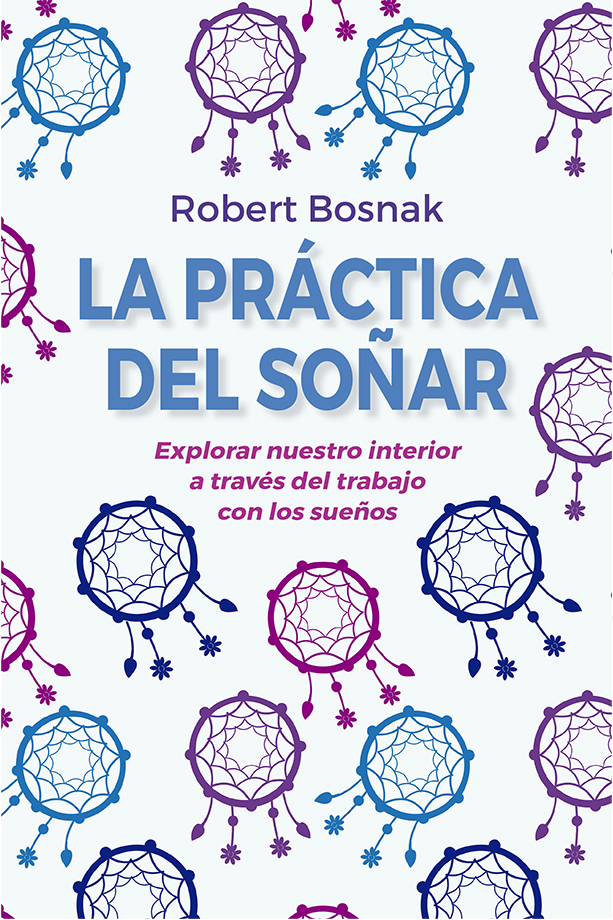 La práctica del soñar. Explorar nuestro interior a través del trabajo interior con los sueños.