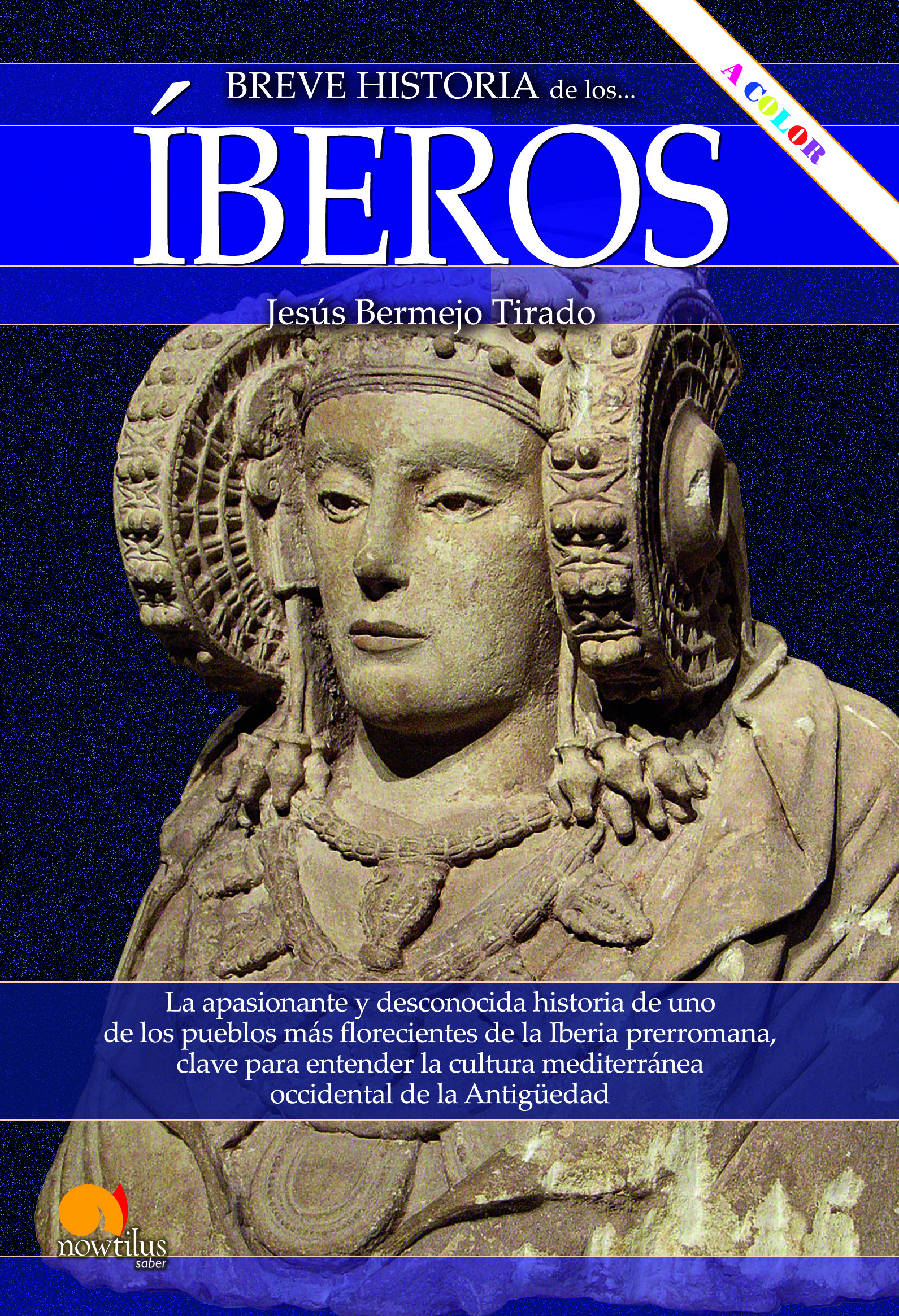 Breve historia de los íberos. La apasionante y desconocida historia de uno de los pueblos más florecientes de la Iberia prerromana, clave para entender la cultura mediterránea occidental de la Antigüedad (Nueva edición en color)