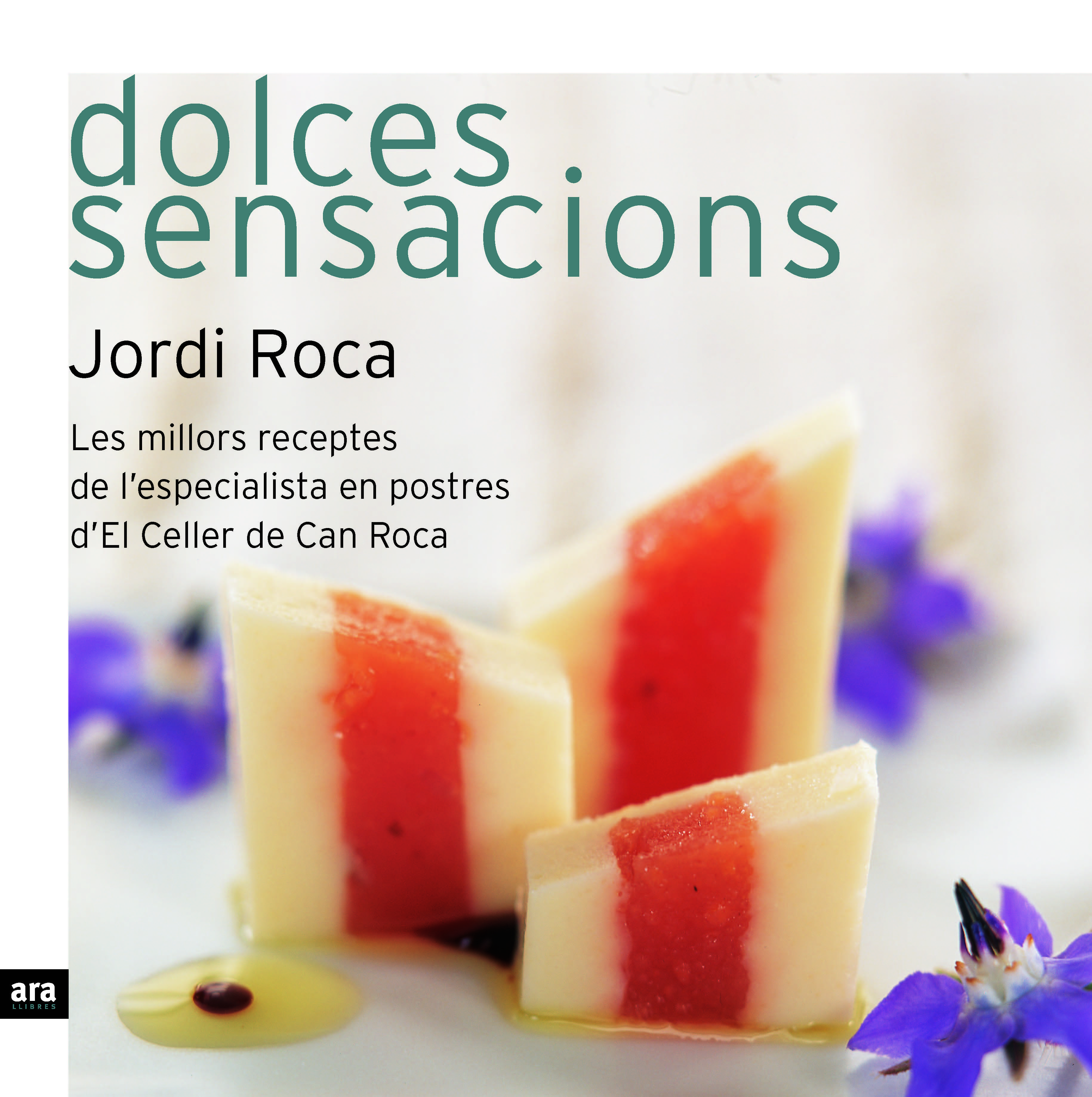 Dolces sensacions (les millors receptes de l'especialista en postres d'El Celler de Can Roca)