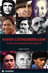 Iconos latinoamericanos. 9 mitos del populismo del siglo XX