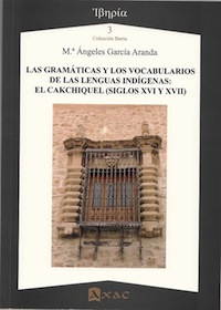 Las gramáticas y los vocabularios de las lenguas indígenas: El Cakchiquel (Siglos XVI y XVII)