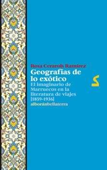 Geografías de lo exótico. El imaginario de Marruecos en la literatura de viajes (1895-1936)