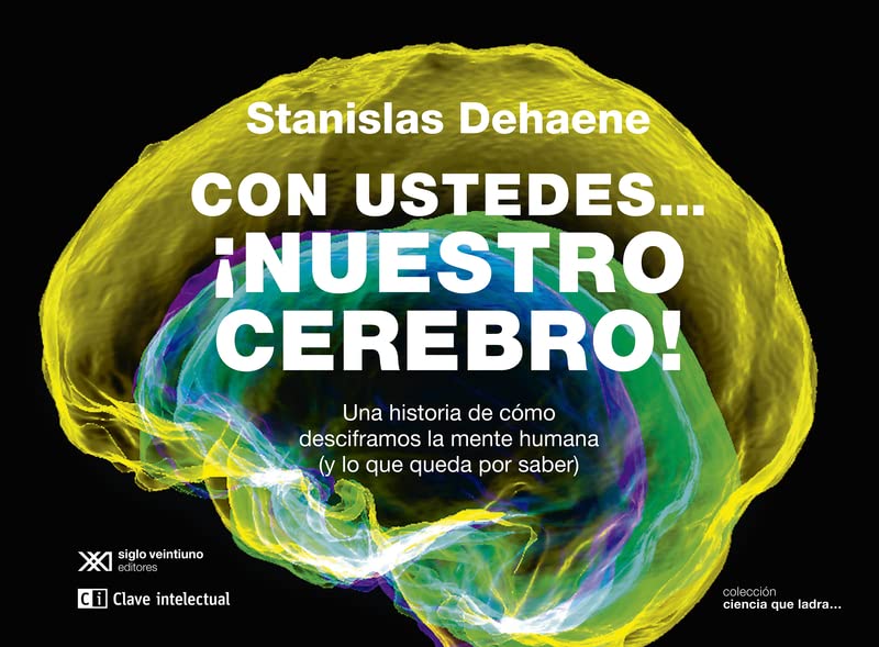 Con ustedes... ¡nuestro cerebro!: Una historia de cómo desciframos la mente humana (y lo que queda por saber)