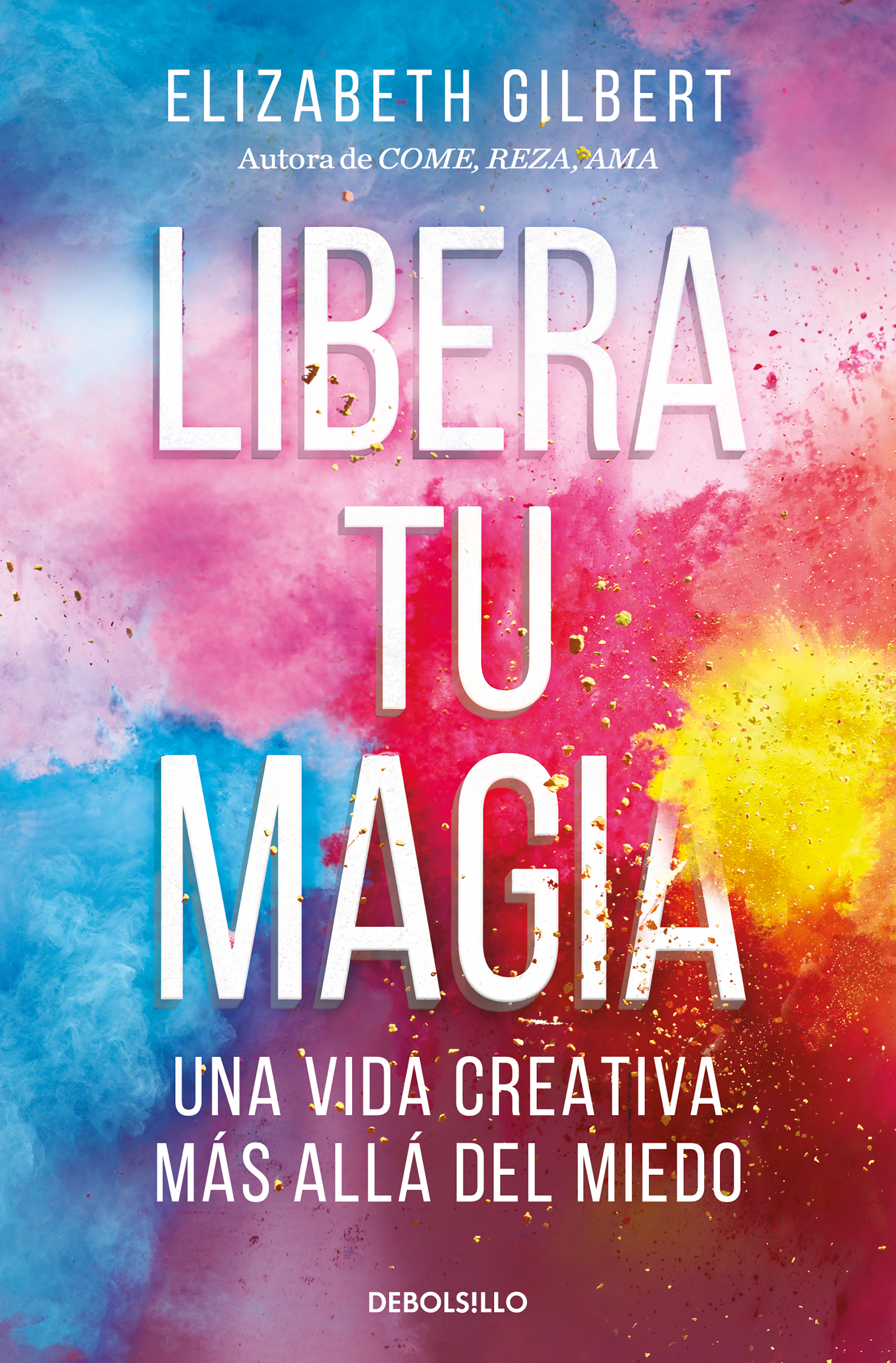 Libera tu magia. Una vida creativa más allá del miedo