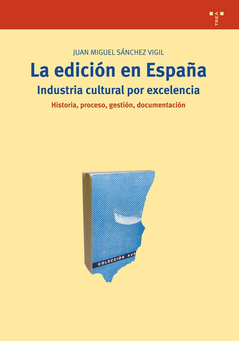 La edición en España, industria cultural por excelencia: historia, proceso, gestión, documentación