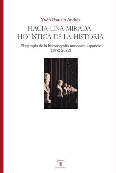 Hacia una mirada holística de la historia. El ejemplo de la historiografía masónica española (1972-2022)