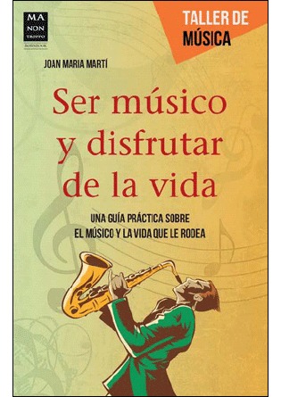 Ser músico y disfrutar de la vida. Una guía práctica sobre el músico y la vida que le rodea