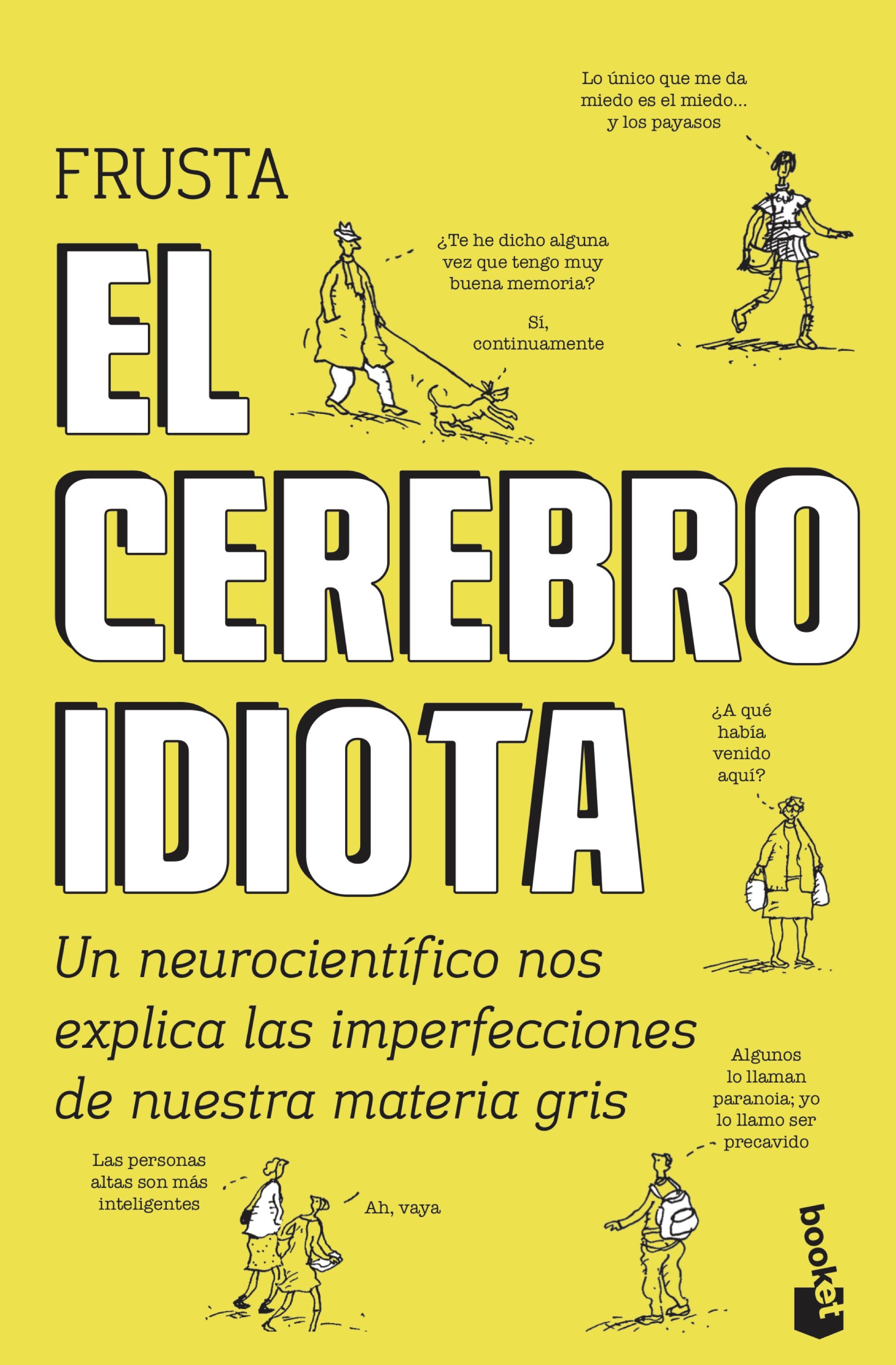 El cerebro idiota. Un neurocientífico nos explica las imperfecciones de nuestra materia gris