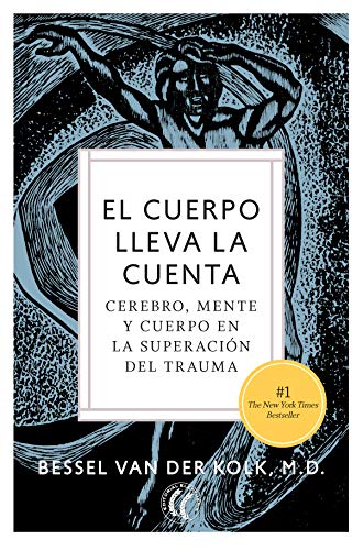 El cuerpo lleva la cuenta. Cerebro, mente y cuerpo en la superación del trauma