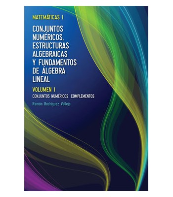 Conjuntos numéricos, estructuras algebraicas y fundamentos de álgebra lineal. Volumen I: Conjuntos Numéricos, Complementos