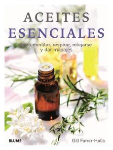 Aceites esenciales. Para meditar, respirar, relajarse y dar masajes