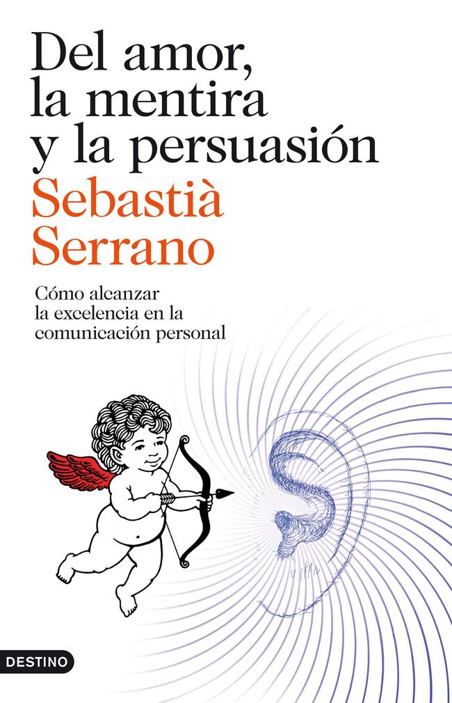 Del amor, la mentira y la persuasión. Una guía para desenvolverse en el laberinto de la comunicación.