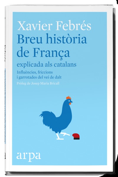 Breu història de França explicada als catalans. Influències, friccions i garrotades del veí de dalt