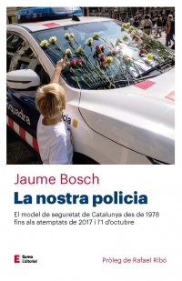 La nostra policia. El model de seguretat de Catalunya des de 1978 fins als atemptats de 2017 i l'1 d'octubre