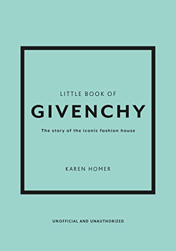 The Little Book of Givenchy: The story of the iconic fashion house (Little Books of Fashion)