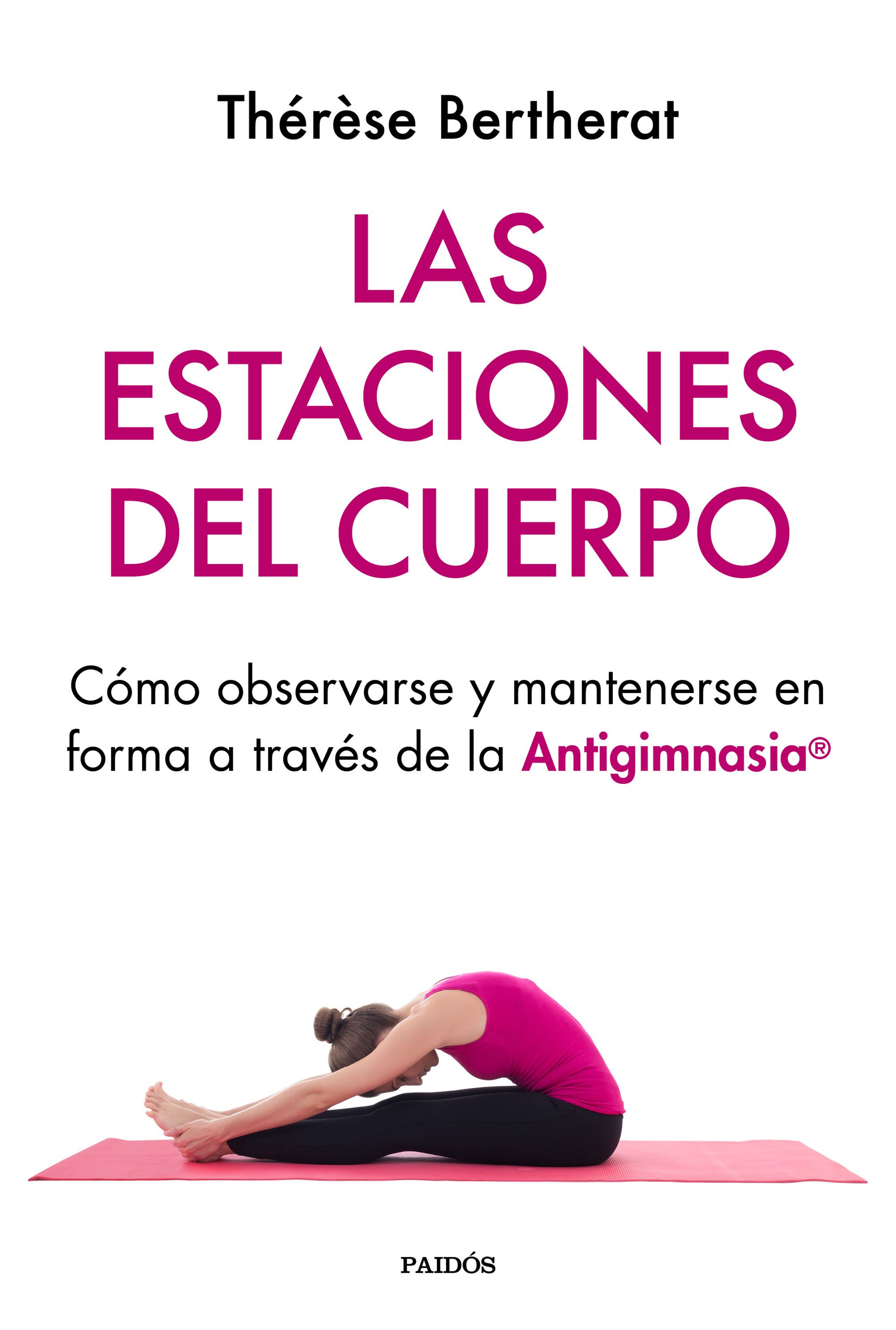 Las estaciones del cuerpo. Cómo observarse y mantenerse en forma a través de la Antigimnasia